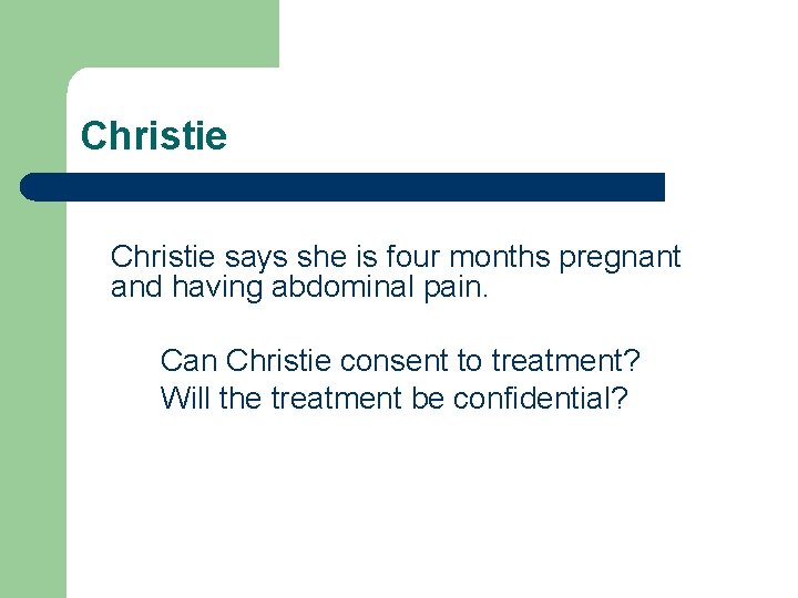 Christie says she is four months pregnant and having abdominal pain. Can Christie consent