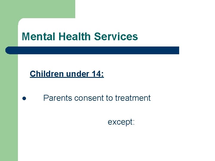 Mental Health Services Children under 14: Parents consent to treatment l except: 