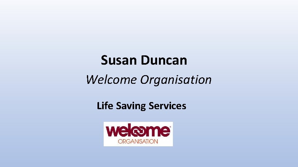 Susan Duncan Welcome Organisation Life Saving Services 