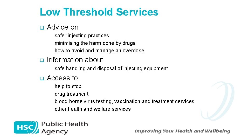 Low Threshold Services q Advice on q safer injecting practices q minimising the harm