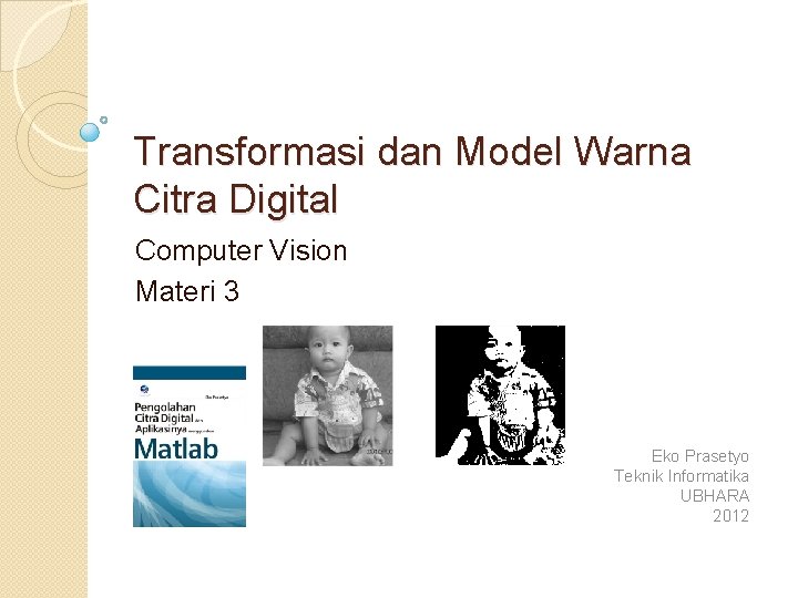 Transformasi dan Model Warna Citra Digital Computer Vision Materi 3 Eko Prasetyo Teknik Informatika