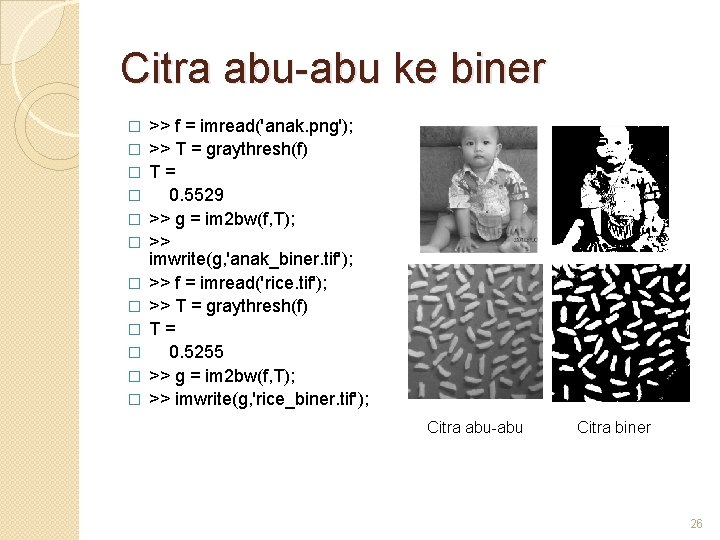 Citra abu-abu ke biner � � � >> f = imread('anak. png'); >> T