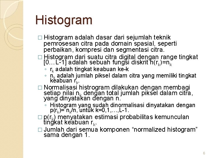 Histogram � Histogram adalah dasar dari sejumlah teknik pemrosesan citra pada domain spasial, seperti