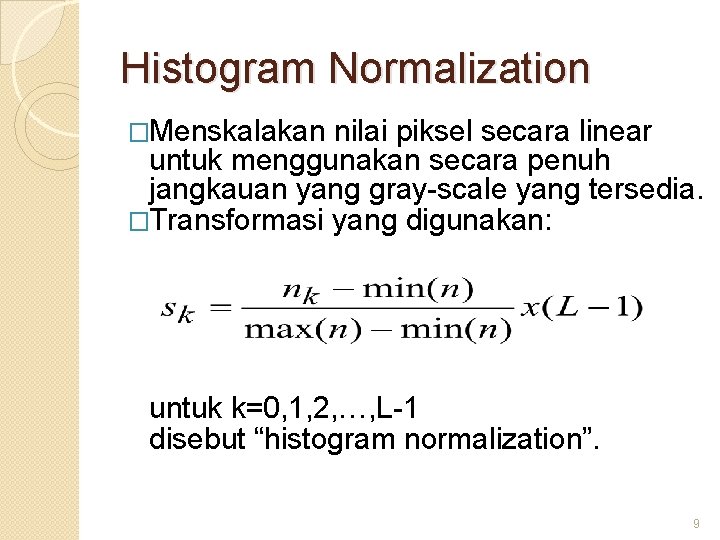 Histogram Normalization �Menskalakan nilai piksel secara linear untuk menggunakan secara penuh jangkauan yang gray-scale