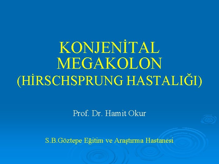 KONJENİTAL MEGAKOLON (HİRSCHSPRUNG HASTALIĞI) Prof. Dr. Hamit Okur S. B. Göztepe Eğitim ve Araştırma