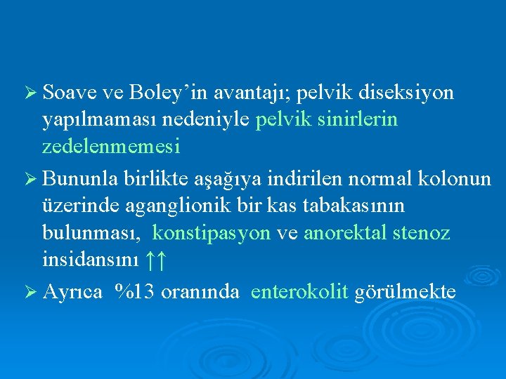 Ø Soave ve Boley’in avantajı; pelvik diseksiyon yapılmaması nedeniyle pelvik sinirlerin zedelenmemesi Ø Bununla