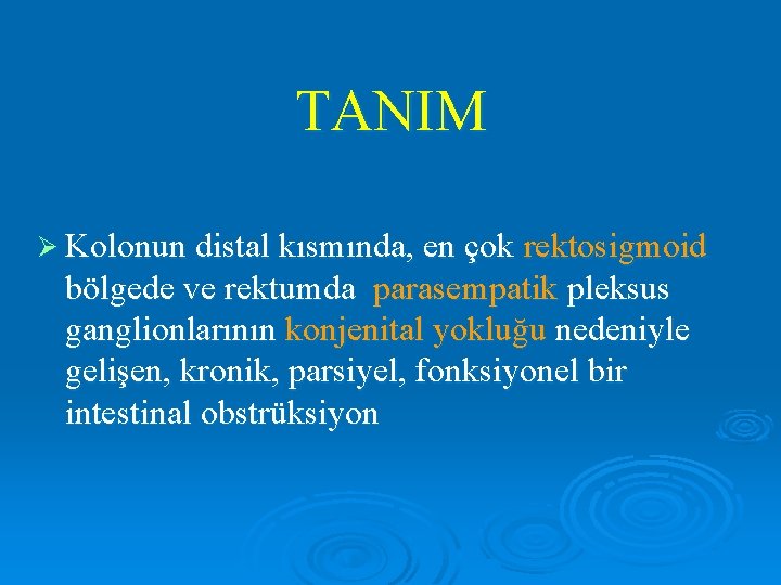 TANIM Ø Kolonun distal kısmında, en çok rektosigmoid bölgede ve rektumda parasempatik pleksus ganglionlarının