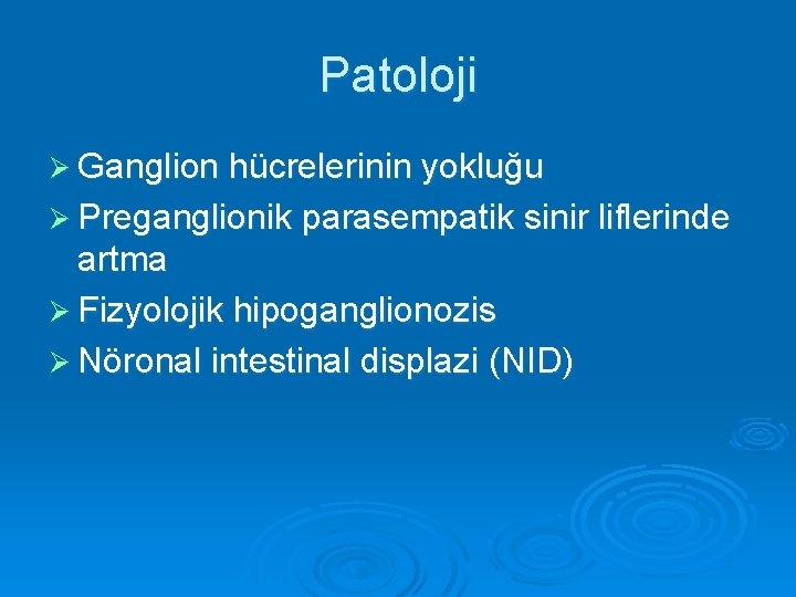 Patoloji Ø Ganglion hücrelerinin yokluğu Ø Preganglionik parasempatik sinir liflerinde artma Ø Fizyolojik hipoganglionozis