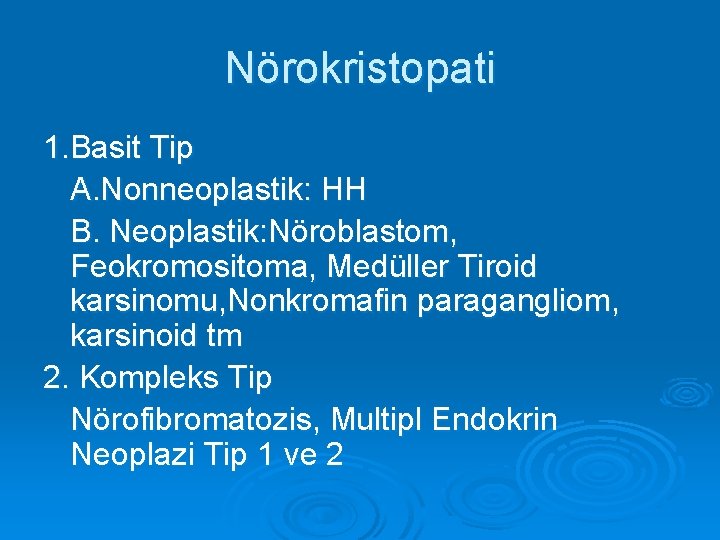 Nörokristopati 1. Basit Tip A. Nonneoplastik: HH B. Neoplastik: Nöroblastom, Feokromositoma, Medüller Tiroid karsinomu,