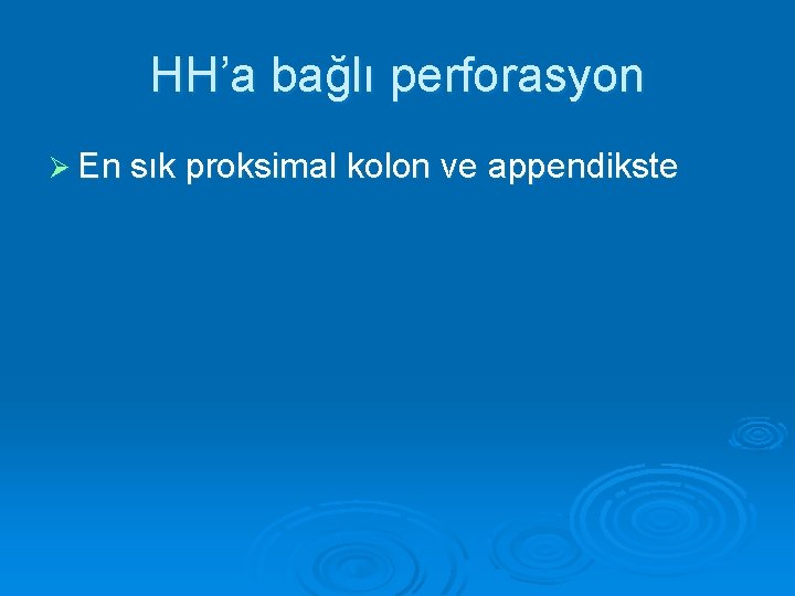 HH’a bağlı perforasyon Ø En sık proksimal kolon ve appendikste 