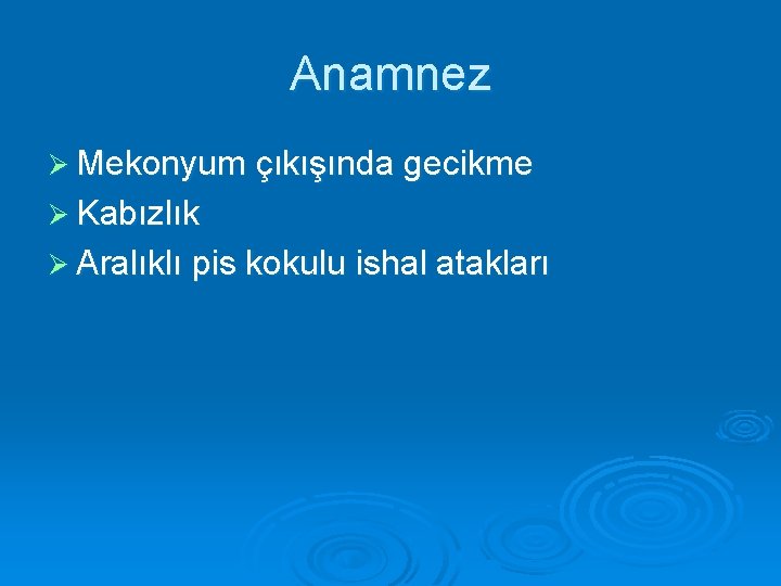 Anamnez Ø Mekonyum çıkışında gecikme Ø Kabızlık Ø Aralıklı pis kokulu ishal atakları 