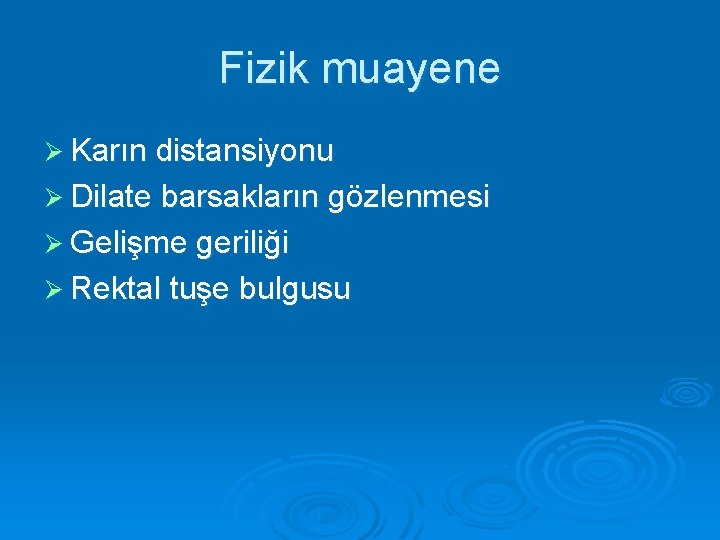 Fizik muayene Ø Karın distansiyonu Ø Dilate barsakların gözlenmesi Ø Gelişme geriliği Ø Rektal