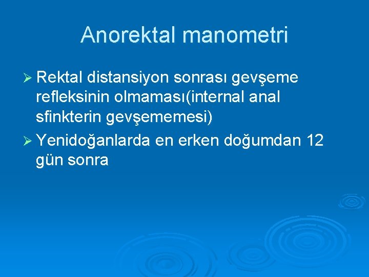 Anorektal manometri Ø Rektal distansiyon sonrası gevşeme refleksinin olmaması(internal anal sfinkterin gevşememesi) Ø Yenidoğanlarda