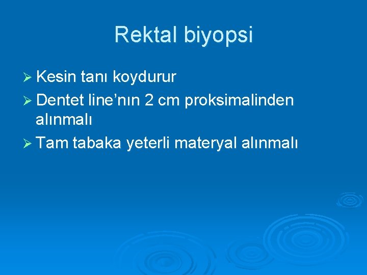 Rektal biyopsi Ø Kesin tanı koydurur Ø Dentet line’nın 2 cm proksimalinden alınmalı Ø