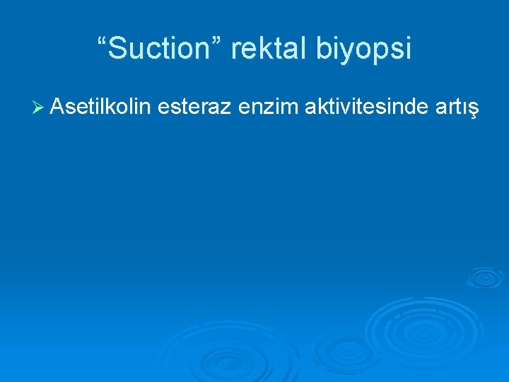 “Suction” rektal biyopsi Ø Asetilkolin esteraz enzim aktivitesinde artış 