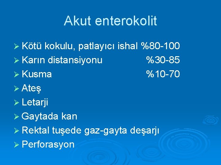 Akut enterokolit Ø Kötü kokulu, patlayıcı ishal %80 -100 Ø Karın distansiyonu Ø Kusma