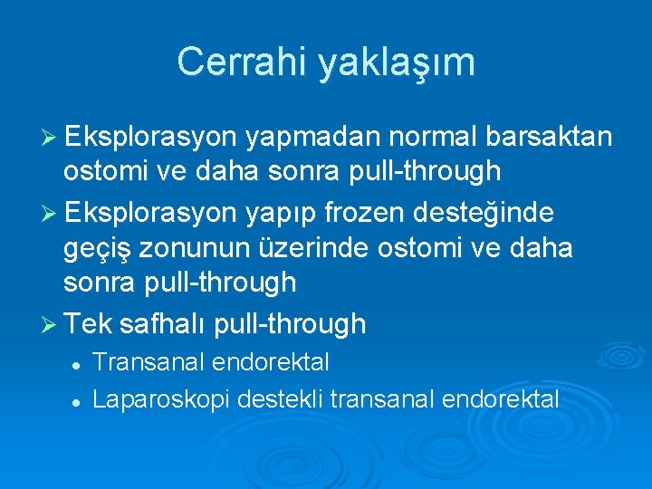 Cerrahi yaklaşım Ø Eksplorasyon yapmadan normal barsaktan ostomi ve daha sonra pull-through Ø Eksplorasyon