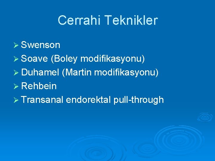 Cerrahi Teknikler Ø Swenson Ø Soave (Boley modifikasyonu) Ø Duhamel (Martin modifikasyonu) Ø Rehbein