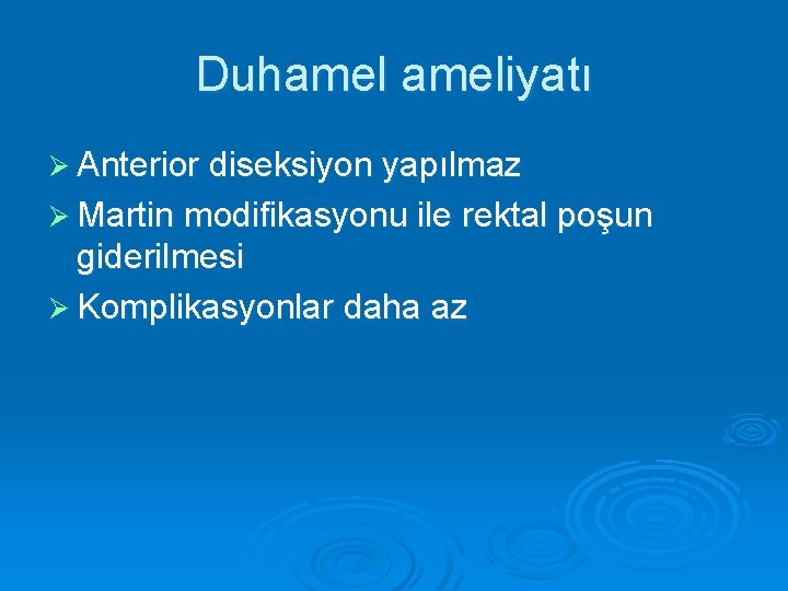 Duhameliyatı Ø Anterior diseksiyon yapılmaz Ø Martin modifikasyonu ile rektal poşun giderilmesi Ø Komplikasyonlar