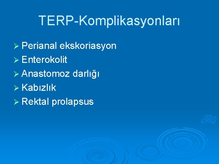 TERP-Komplikasyonları Ø Perianal ekskoriasyon Ø Enterokolit Ø Anastomoz darlığı Ø Kabızlık Ø Rektal prolapsus