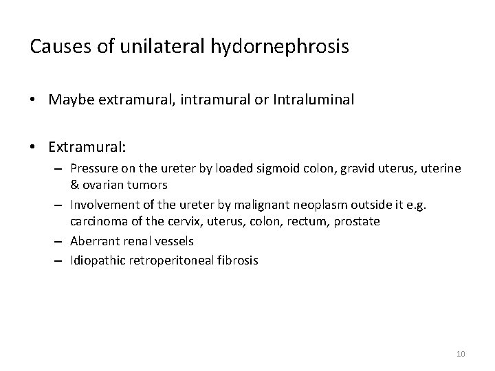 Causes of unilateral hydornephrosis • Maybe extramural, intramural or Intraluminal • Extramural: – Pressure