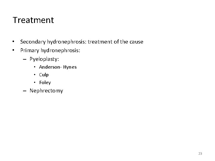 Treatment • Secondary hydronephrosis: treatment of the cause • Primary hydronephrosis: – Pyeloplasty: •
