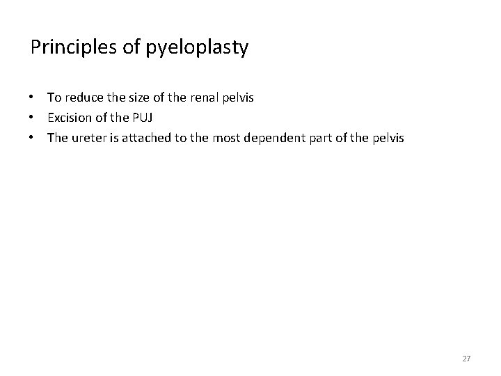 Principles of pyeloplasty • To reduce the size of the renal pelvis • Excision