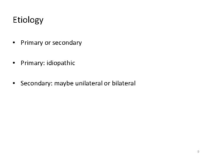 Etiology • Primary or secondary • Primary: idiopathic • Secondary: maybe unilateral or bilateral
