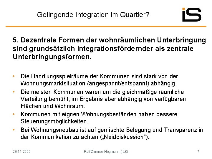 Gelingende Integration im Quartier? 5. Dezentrale Formen der wohnräumlichen Unterbringung sind grundsätzlich integrationsfördernder als