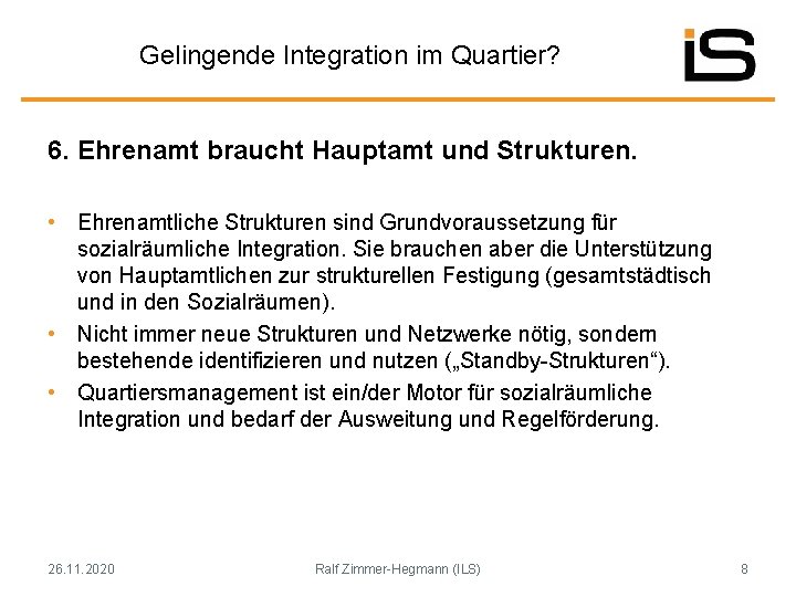 Gelingende Integration im Quartier? 6. Ehrenamt braucht Hauptamt und Strukturen. • Ehrenamtliche Strukturen sind