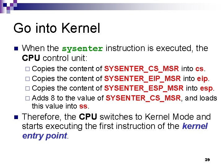 Go into Kernel n When the sysenter instruction is executed, the CPU control unit: