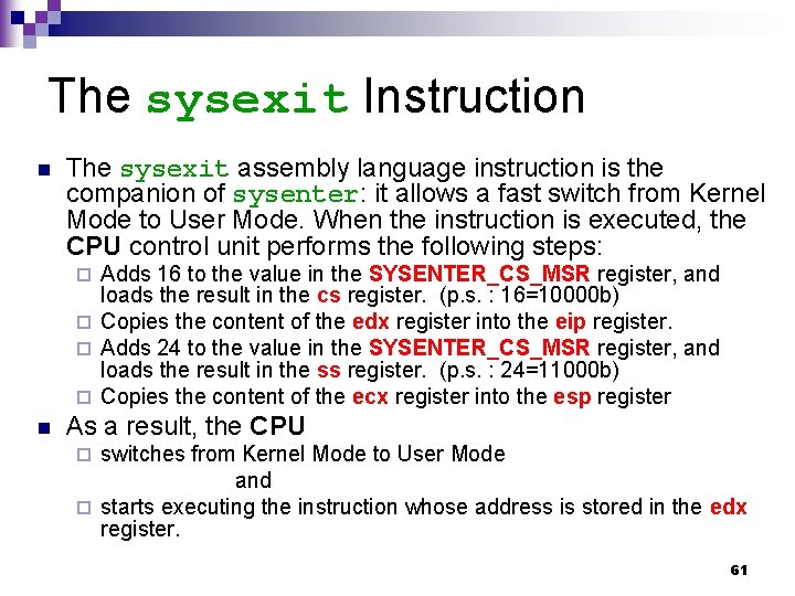 The sysexit Instruction n The sysexit assembly language instruction is the companion of sysenter: