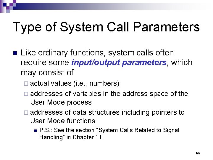 Type of System Call Parameters n Like ordinary functions, system calls often require some