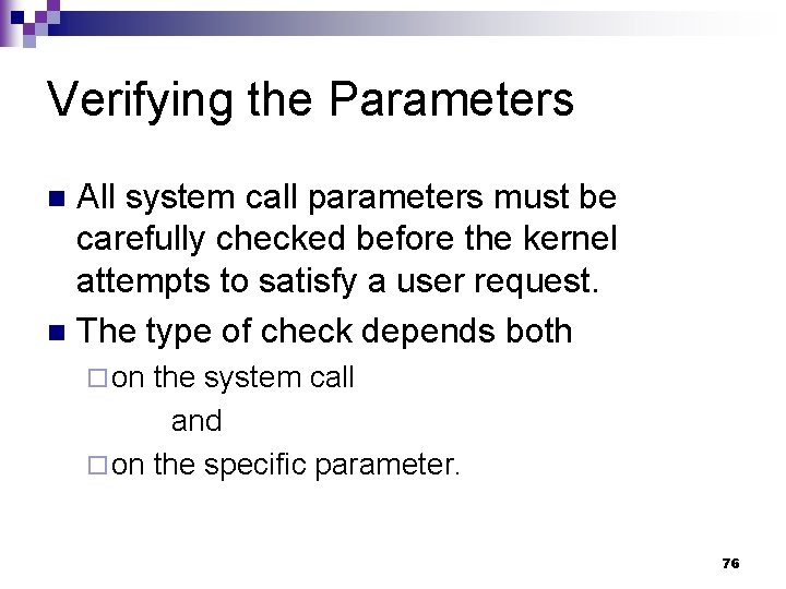 Verifying the Parameters All system call parameters must be carefully checked before the kernel