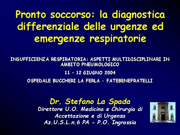 Pronto soccorso: la diagnostica differenziale delle urgenze ed emergenze respiratorie INSUFFICIENZA RESPIRATORIA: ASPETTI MULTIDISCIPLINARI Pronto soccorso: la diagnostica differenziale delle urgenze ed emergenze respiratorie INSUFFICIENZA RESPIRATORIA: ASPETTI MULTIDISCIPLINARI