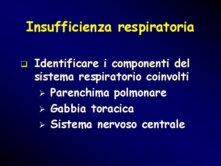 Insufficienza respiratoria q Identificare i componenti del sistema respiratorio coinvolti Ø Parenchima polmonare Ø Insufficienza respiratoria q Identificare i componenti del sistema respiratorio coinvolti Ø Parenchima polmonare Ø