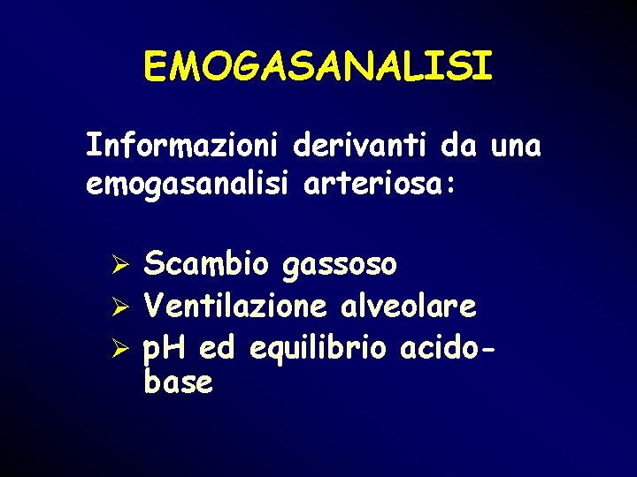 EMOGASANALISI Informazioni derivanti da una emogasanalisi arteriosa: Ø Scambio gassoso Ø Ventilazione alveolare Ø EMOGASANALISI Informazioni derivanti da una emogasanalisi arteriosa: Ø Scambio gassoso Ø Ventilazione alveolare Ø