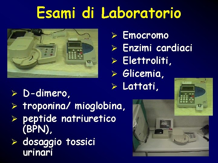 Esami di Laboratorio Ø Emocromo Ø Enzimi cardiaci Ø Elettroliti, Ø Glicemia, Ø D-dimero, Esami di Laboratorio Ø Emocromo Ø Enzimi cardiaci Ø Elettroliti, Ø Glicemia, Ø D-dimero,