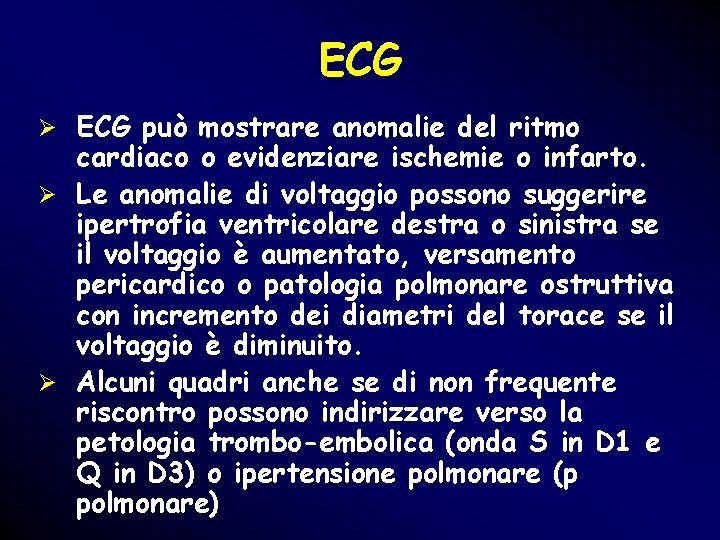 ECG Ø ECG può mostrare anomalie del ritmo cardiaco o evidenziare ischemie o infarto. ECG Ø ECG può mostrare anomalie del ritmo cardiaco o evidenziare ischemie o infarto.