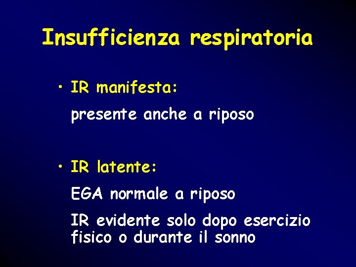 Insufficienza respiratoria • IR manifesta: presente anche a riposo • IR latente: EGA normale Insufficienza respiratoria • IR manifesta: presente anche a riposo • IR latente: EGA normale