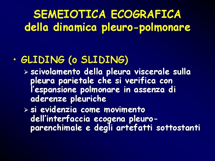 SEMEIOTICA ECOGRAFICA della dinamica pleuro-polmonare • GLIDING (o SLIDING) Ø scivolamento della pleura viscerale SEMEIOTICA ECOGRAFICA della dinamica pleuro-polmonare • GLIDING (o SLIDING) Ø scivolamento della pleura viscerale