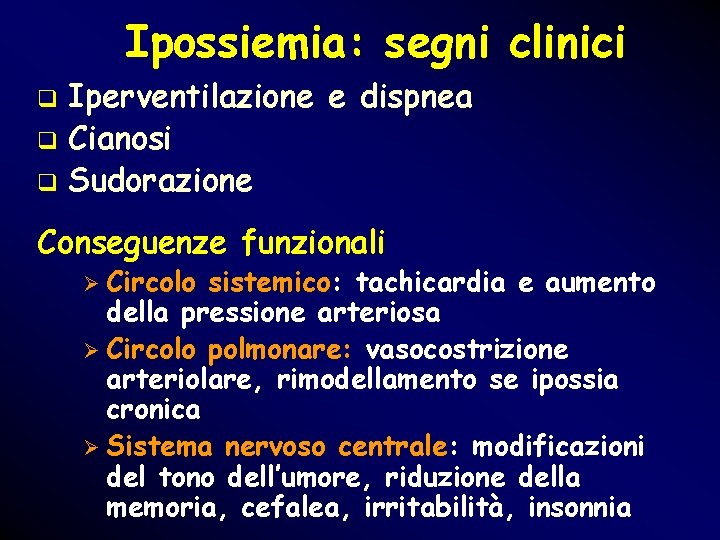 Ipossiemia: segni clinici q q q Iperventilazione e dispnea Cianosi Sudorazione Conseguenze funzionali Ø Ipossiemia: segni clinici q q q Iperventilazione e dispnea Cianosi Sudorazione Conseguenze funzionali Ø