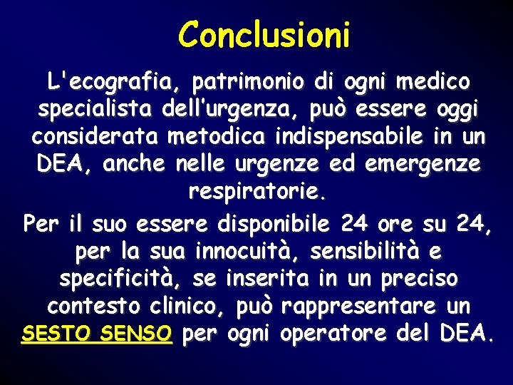 Conclusioni L'ecografia, patrimonio di ogni medico specialista dell’urgenza, può essere oggi considerata metodica indispensabile Conclusioni L'ecografia, patrimonio di ogni medico specialista dell’urgenza, può essere oggi considerata metodica indispensabile