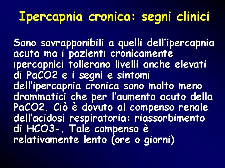 Ipercapnia cronica: segni clinici Sono sovrapponibili a quelli dell’ipercapnia acuta ma i pazienti cronicamente Ipercapnia cronica: segni clinici Sono sovrapponibili a quelli dell’ipercapnia acuta ma i pazienti cronicamente