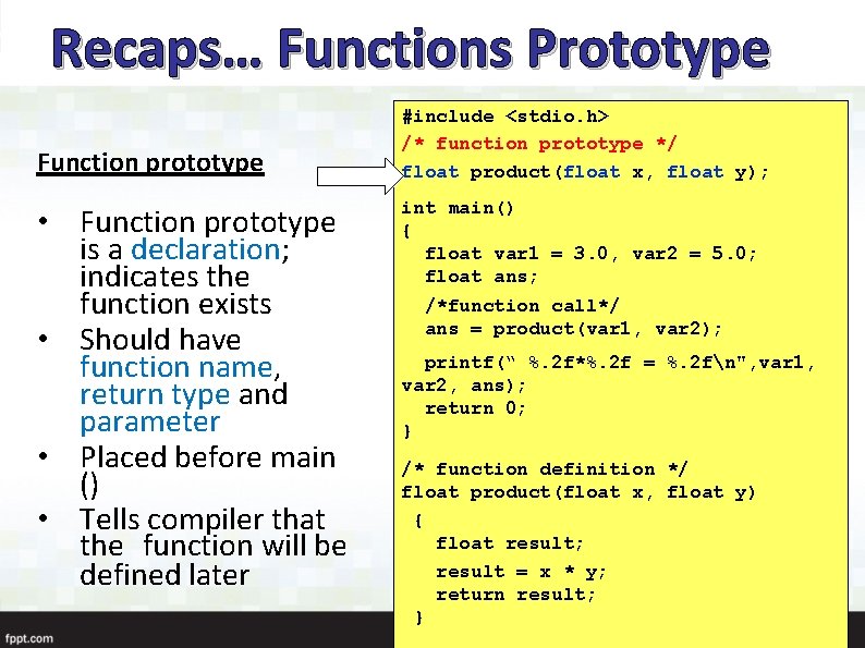 Recaps… Functions Prototype Function prototype • Function prototype is a declaration; indicates the function
