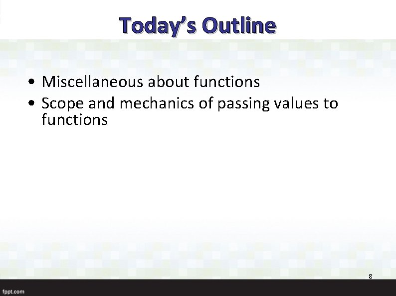 Today’s Outline • Miscellaneous about functions • Scope and mechanics of passing values to