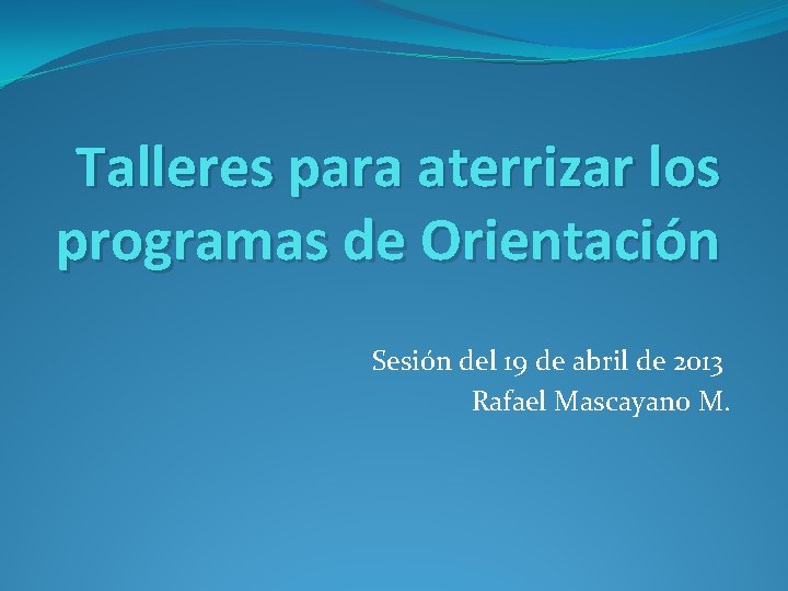 Talleres para aterrizar los programas de Orientación Sesión del 19 de abril de 2013