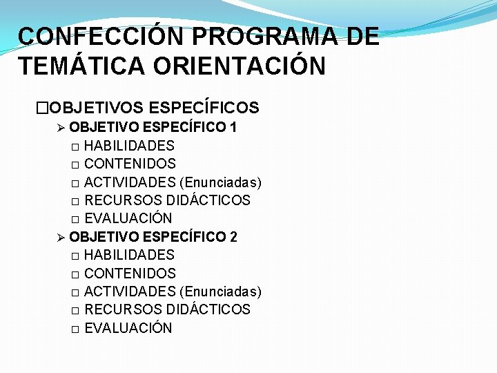 CONFECCIÓN PROGRAMA DE TEMÁTICA ORIENTACIÓN �OBJETIVOS ESPECÍFICOS Ø OBJETIVO ESPECÍFICO 1 HABILIDADES � CONTENIDOS