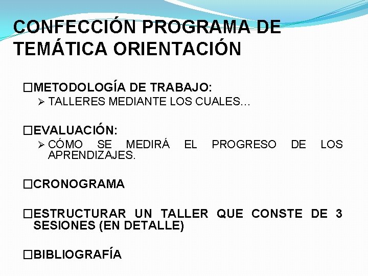 CONFECCIÓN PROGRAMA DE TEMÁTICA ORIENTACIÓN �METODOLOGÍA DE TRABAJO: Ø TALLERES MEDIANTE LOS CUALES… �EVALUACIÓN: