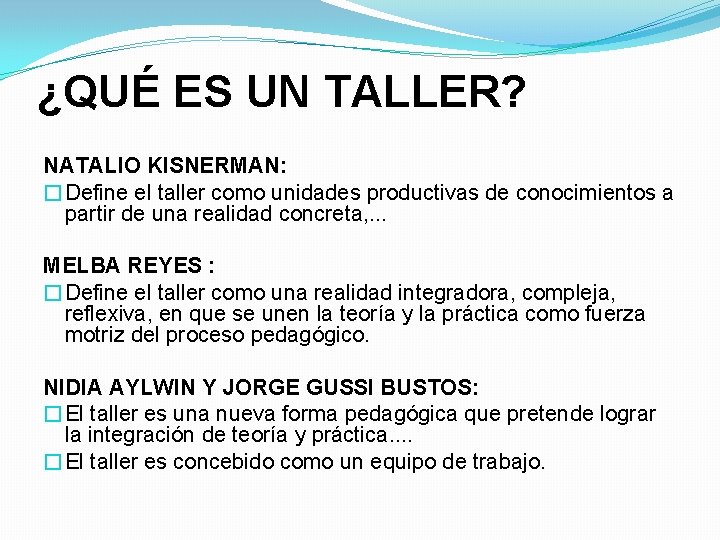 ¿QUÉ ES UN TALLER? NATALIO KISNERMAN: �Define el taller como unidades productivas de conocimientos